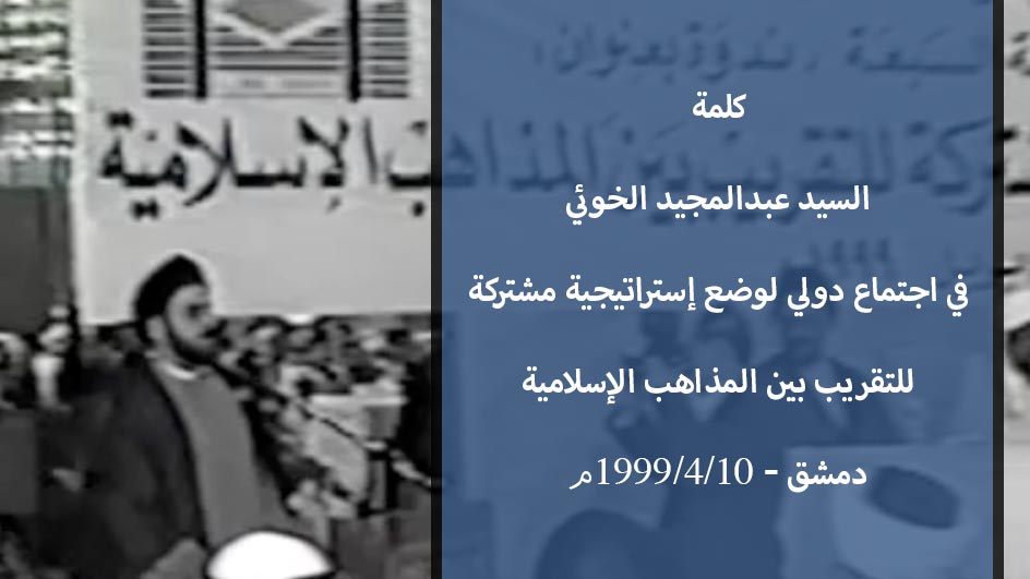 كلمة السيد عبد المجيد الخوئي | اجتماع دولي لوضع استراتيجية مشتركة للتقريب بين المذاهب - دمشق - 1991م